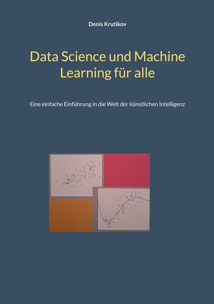 Data Science und Machine Learning für alle, Taschenbuch von Denis Krutikov, BoD – Books on Demand, 9783695717934