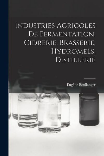 Produktbild: Industries Agricoles De Fermentation, Cidrerie, Brasserie, Hydromels, Distillerie