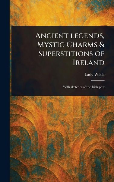 Produktbild: Ancient Legends, Mystic Charms & Superstitions of Ireland