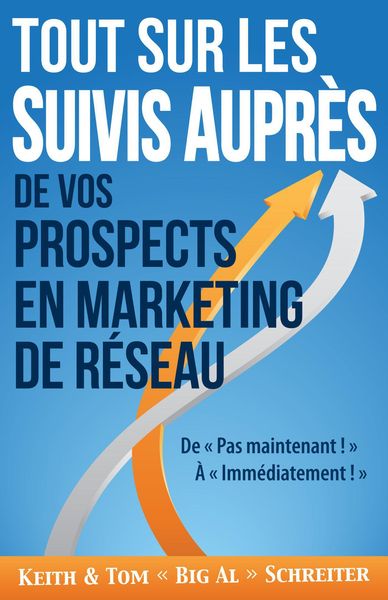 Produktbild: Tout Sur les Suivis Aupr&egrave;s de Vos Prospects en Marketing de R&eacute;seau : De &laquo; Pas maintenant ! &raquo; &Agrave; &laquo; Imm&eacute;diatement ! &raquo;