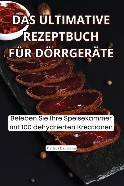 Produktbild: DAS ULTIMATIVE REZEPTBUCH F&Uuml;R D&Ouml;RRGER&Auml;TE