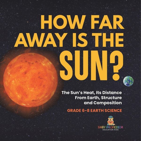 Produktbild: How Far Away is the Sun? The Sun's Heat, Its Distance from Earth, Structure and Composition Grade 6-8 Earth Science