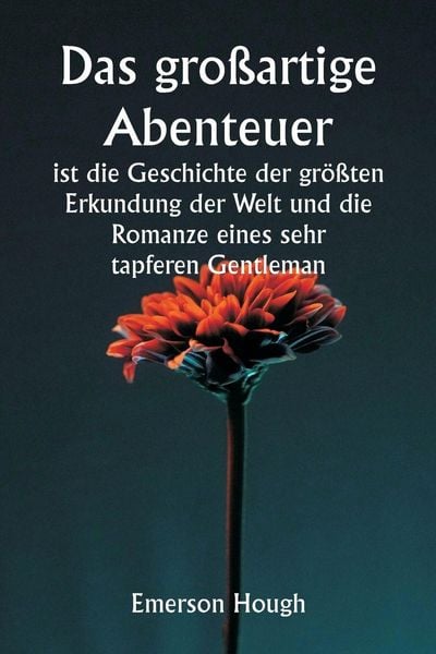Produktbild: Das gro&szlig;artige Abenteuer ist die Geschichte der gr&ouml;&szlig;ten Erkundung der Welt und die Romanze eines sehr tapferen Gentleman