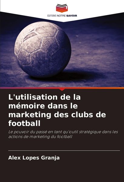 Produktbild: L'utilisation de la m&eacute;moire dans le marketing des clubs de football