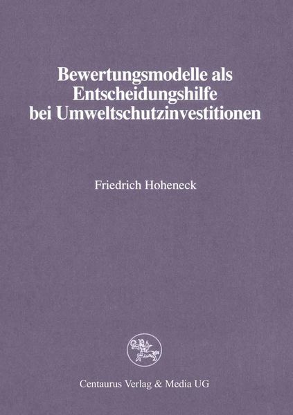Bewertungsmodelle als Entscheidungshilfe bei Umweltschutzinvestitionen, Taschenbuch von Friedrich Hoheneck, Centaurus Verlag & Media, 9783890858579
