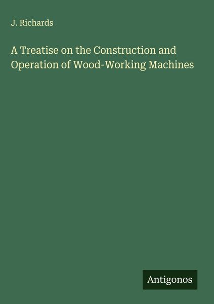 Produktbild: A Treatise on the Construction and Operation of Wood-Working Machines