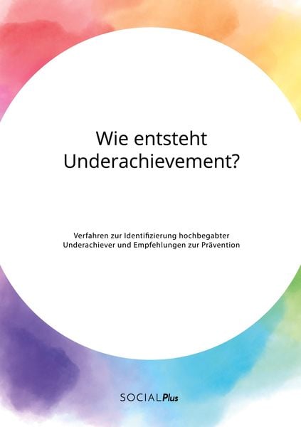 Wie entsteht Underachievement? Verfahren zur Identifizierung hochbegabter Underachiever und Empfehlungen zur Prävention, Taschenbuch von , GRIN,
