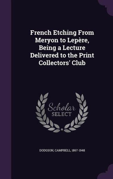 Produktbild: French Etching From Meryon to Lep&egrave;re, Being a Lecture Delivered to the Print Collectors' Club