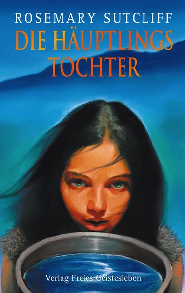 Die Häuptlingstochter, Gebundene Ausgabe von Rosemary Sutcliff, Freies Geistesleben, 978-3-7725-2274-1