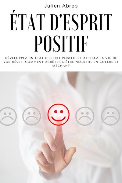 Produktbild: &Eacute;tat d'esprit positif: D&eacute;veloppez un &eacute;tat d'esprit positif et attirez la vie de vos r&ecirc;ves, Comment arr&ecirc;ter d'&ecirc;tre n&eacute;gatif, en col&egrave;re et m&eacute;chant