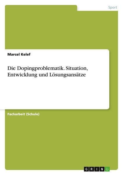 Die Dopingproblematik. Situation, Entwicklung und Lösungsansätze, Taschenbuch von Marcel Kelef, GRIN, 9783668066335