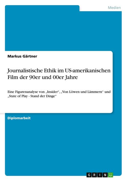 Journalistische Ethik im US-amerikanischen Film der 90er und 00er Jahre, Taschenbuch von Markus Gärtner, GRIN, 9783656888994