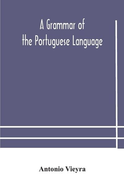 Produktbild: A Grammar Of The Portuguese Language; To Which Is Added A Copious Vocabulary And Dialogues, With Extracts From The Best Portuguese Authors