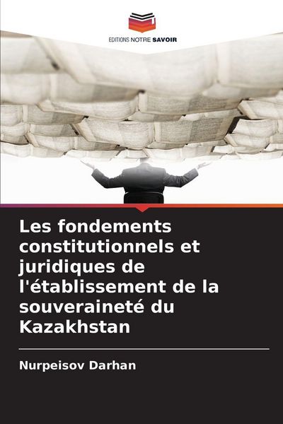 Produktbild: Les fondements constitutionnels et juridiques de l'&eacute;tablissement de la souverainet&eacute; du Kazakhstan