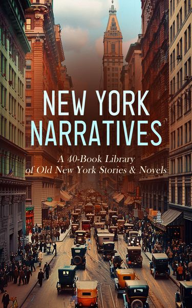 Produktbild: New York Narratives: A 40-Book Library of Old New York Stories & Novels