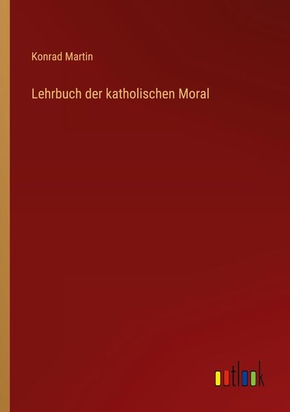 Lehrbuch der katholischen Moral, Taschenbuch von Konrad Martin, Outlook, 9783368412760