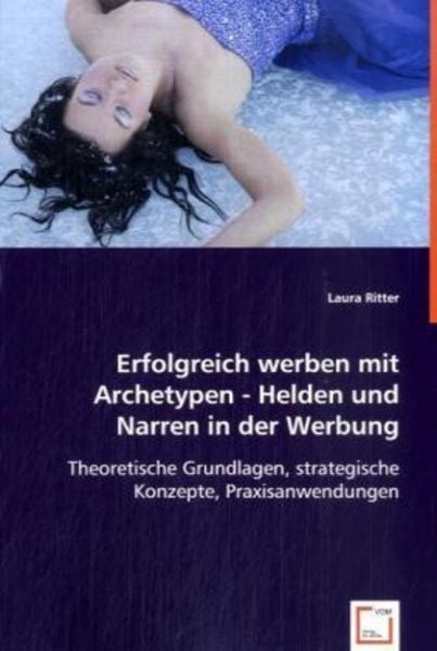 Ritter, L: Erfolgreich werben mit Archetypen - Helden und Na, Taschenbuch von Laura Ritter, VDM, 9783836499385
