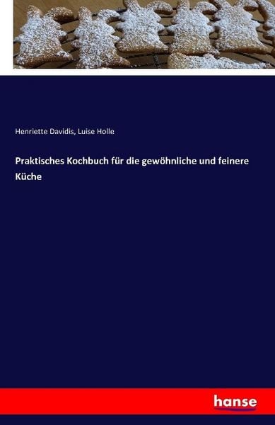 Praktisches Kochbuch für die gewöhnliche und feinere Küche, Taschenbuch von Henriette Davidis , Luise Holle, Hansebooks, 9783741116667