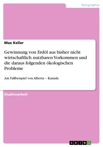 Produktbild: Gewinnung von Erd&ouml;l aus bisher nicht wirtschaftlich nutzbaren Vorkommen und die daraus folgenden &ouml;kologischen Probleme