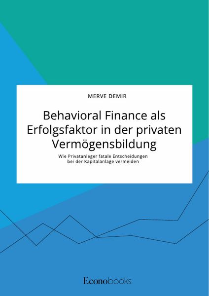 Produktbild: Behavioral Finance als Erfolgsfaktor in der privaten Verm&ouml;gensbildung. Wie Privatanleger fatale Entscheidungen bei der Kapitalanlage vermeiden