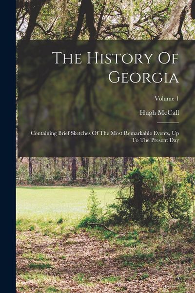 Produktbild: The History Of Georgia: Containing Brief Sketches Of The Most Remarkable Events, Up To The Present Day; Volume 1