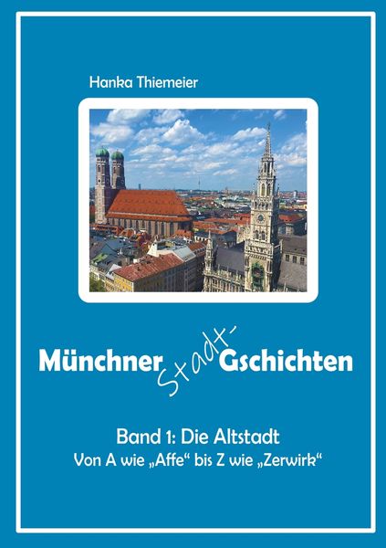 Münchner Stadt-Gschichten: Band 1: Die Altstadt, Taschenbuch von Hanka Thiemeier, Tolino Media, 9783754676790