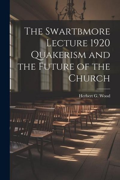 Produktbild: The Swartbmore Lecture 1920 Quakerism and the Future of the Church