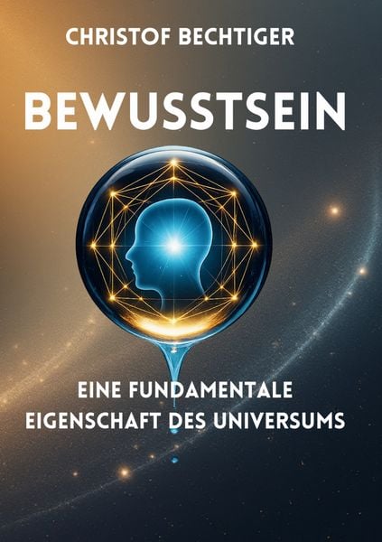 Bewusstsein, Taschenbuch von Christof Bechtiger, BoD – Books on Demand, 9783695118144