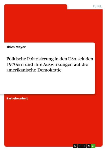 Politische Polarisierung in den USA seit den 1970ern und ihre Auswirkungen auf die amerikanische Demokratie, Taschenbuch von Thies Meyer, GRIN,
