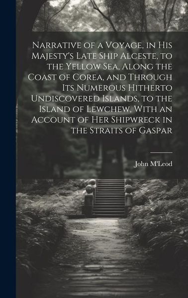Produktbild: Narrative of a Voyage, in His Majesty's Late Ship Alceste, to the Yellow Sea, Along the Coast of Corea, and Through its Numerous Hitherto Undiscovered