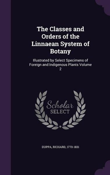 Produktbild: The Classes and Orders of the Linnaean System of Botany: Illustrated by Select Specimens of Foreign and Indigenous Plants Volume 2