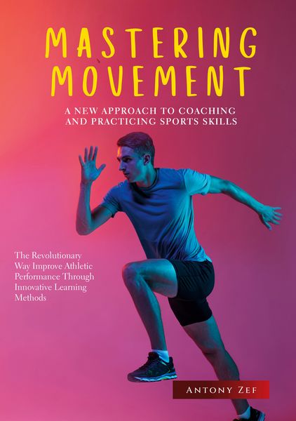 Produktbild: Mastering Movement: a New Approach To Coaching and Practicing Sports Skills