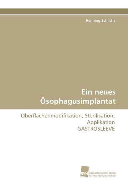 Ein neues Ösophagusimplantat, Taschenbuch von Henning Schlicht, Südwestdeutscher Verlag für Hochschulschriften, 9783838125473