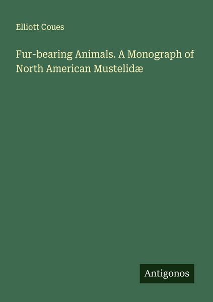 Produktbild: Fur-bearing Animals. A Monograph of North American Mustelid&aelig;