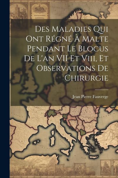 Produktbild: Des Maladies Qui Ont R&eacute;gn&eacute; &Agrave; Malte Pendant Le Blocus De L'an VII Et Viii, Et Observations De Chirurgie