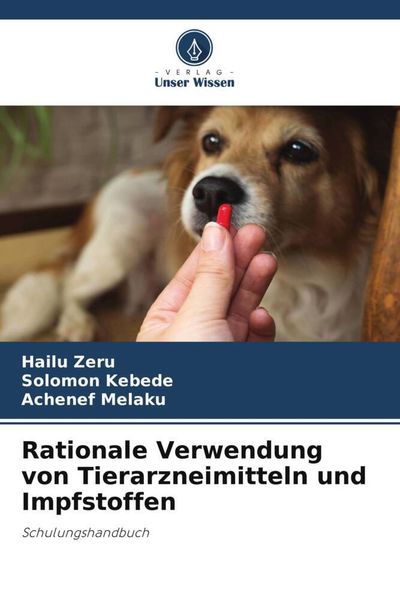 Rationale Verwendung von Tierarzneimitteln und Impfstoffen, Taschenbuch von Hailu Zeru , Solomon Kebede , Achenef Melaku, Verlag Unser Wissen,