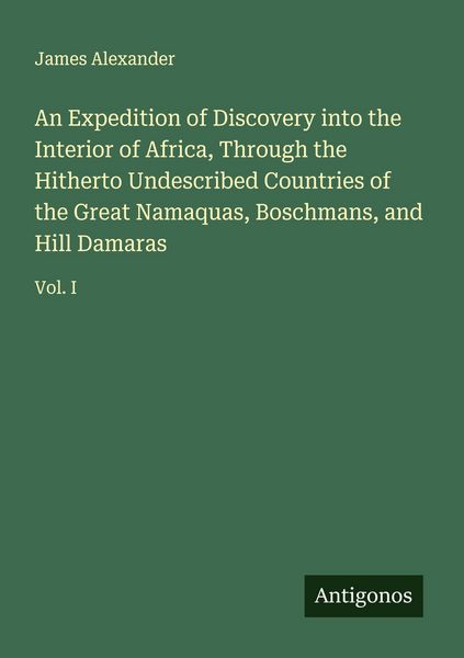 Produktbild: An Expedition of Discovery into the Interior of Africa, Through the Hitherto Undescribed Countries of the Great Namaquas, Boschmans, and Hill Damaras