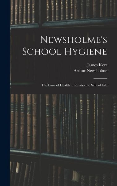 Produktbild: Newsholme's School Hygiene; the Laws of Health in Relation to School Life