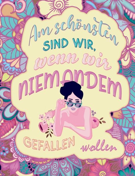 "Am schönsten sind wir, wenn wir niemandem gefallen wollen! Das