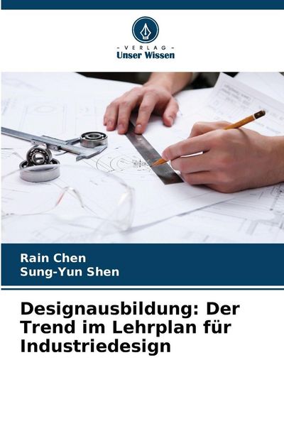 Designausbildung: Der Trend im Lehrplan für Industriedesign, Taschenbuch von Rain Chen , Sung-Yun Shen, Verlag Unser Wissen, 9786209147494