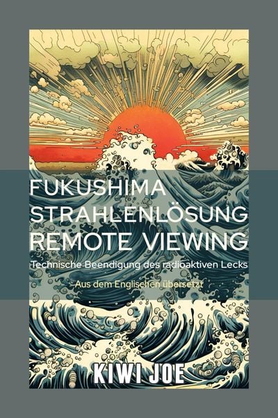 Produktbild: Fukushima Strahlenl&ouml;sung Remote Viewing: Technische Beendigung des radioaktiven Lecks