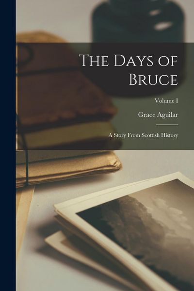 Produktbild: The Days of Bruce: A Story From Scottish History; Volume I