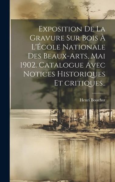 Produktbild: Exposition de la gravure sur bois &agrave; l'&Eacute;cole nationale des beaux-arts, mai 1902. Catalogue avec notices historiques et critiques..