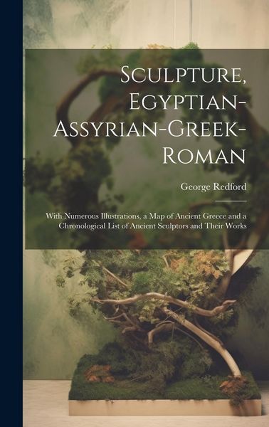 Produktbild: Sculpture, Egyptian-Assyrian-Greek-Roman: With Numerous Illustrations, a Map of Ancient Greece and a Chronological List of Ancient Sculptors and Their
