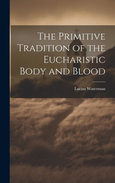 Produktbild: The Primitive Tradition of the Eucharistic Body and Blood [microform]
