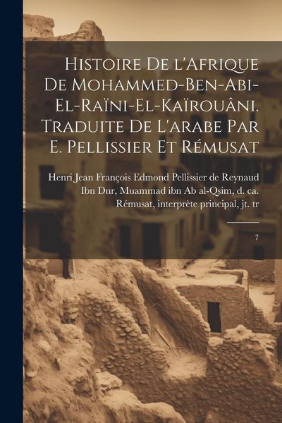Produktbild: Histoire de l'Afrique de Mohammed-ben-Abi-el-Ra&iuml;ni-el-Ka&iuml;rou&acirc;ni. Traduite de l'arabe par E. Pellissier et R&eacute;musat: 7