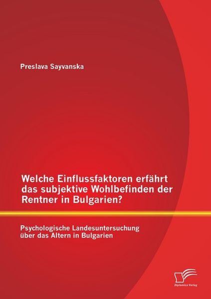 Produktbild: Welche Einflussfaktoren erf&auml;hrt das subjektive Wohlbefinden der Rentner in Bulgarien? Psychologische Landesuntersuchung &uuml;ber das Altern in Bulgarien