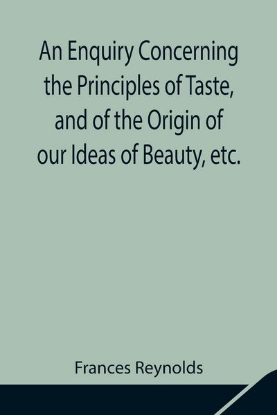 Produktbild: An Enquiry Concerning The Principles Of Taste, And Of The Origin Of Our Ideas Of Beauty, Etc.
