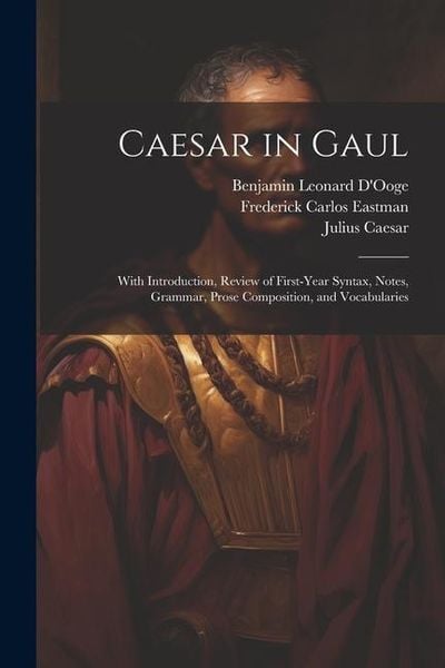 Produktbild: Caesar in Gaul: With Introduction, Review of First-Year Syntax, Notes, Grammar, Prose Composition, and Vocabularies