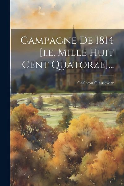 Produktbild: Campagne De 1814 [i.e. Mille Huit Cent Quatorze]...